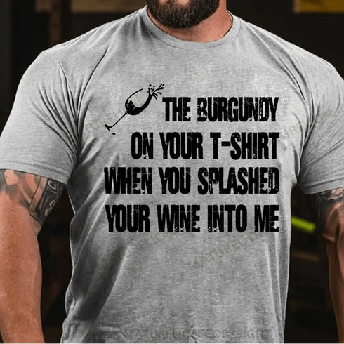 Men's The Burgundy On Your T-Shirt When You Splashed Your Wine Into Me T-Shirt