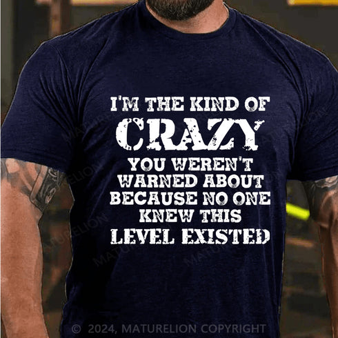 Men's I'm The Kind Of Crazy You Weren't Warned About Because No One Knew This Level Existed T-Shirt