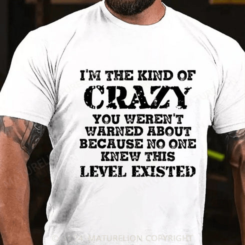 Men's I'm The Kind Of Crazy You Weren't Warned About Because No One Knew This Level Existed T-Shirt