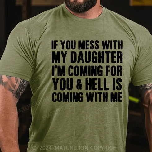 Men's If You Mess With My Daughter I'm Coming For You & Hell Is Coming With Me T-Shirt