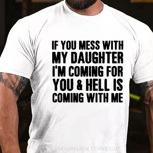 Men's If You Mess With My Daughter I'm Coming For You & Hell Is Coming With Me T-Shirt