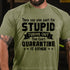 Men's They Say You Can't Fix Stupid Turns Out You Can't Quarantine It Either T-Shirt