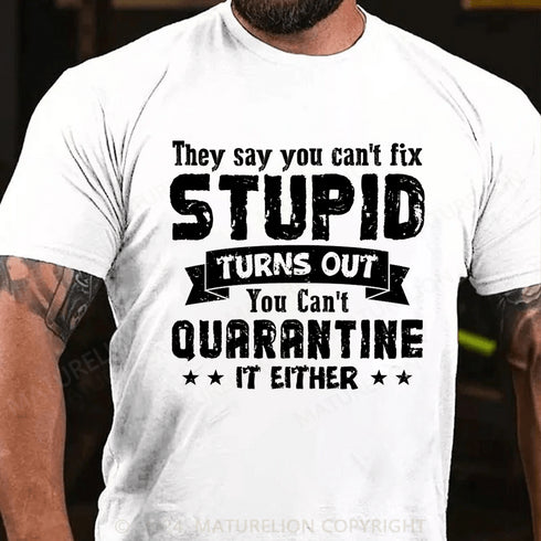 Men's They Say You Can't Fix Stupid Turns Out You Can't Quarantine It Either T-Shirt