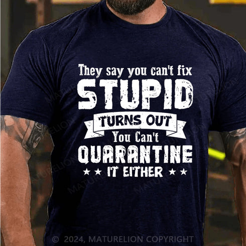 Men's They Say You Can't Fix Stupid Turns Out You Can't Quarantine It Either T-Shirt
