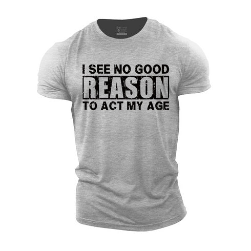 Men's I See No Good Reason To Act My Age T-shirt