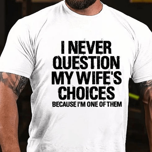 Men's I Never Question My Wife's Choices Because I Am One Of Them T-shirt