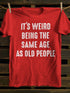Unisex It's Weird Being The Same Age as Old People T-shirt
