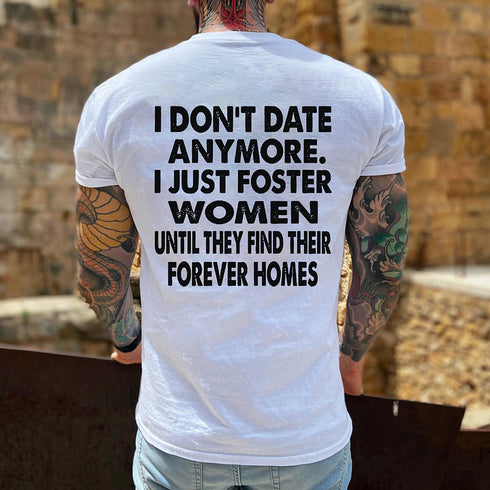 Men's I Don't Date Anymore.I Just Foster Women Until They Find Their Forever Homes T-shirt