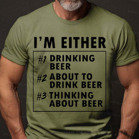 Men's I'm Either Drinking Beer About To Drink Beer T-Shirt