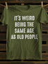 Unisex It's Weird Being The Same Age as Old People T-shirt
