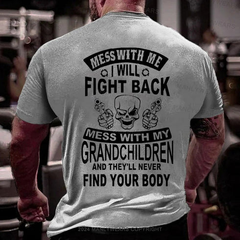 Men's Mess With Me I Will Fight Back Mess With My Grandchildren And They'll Never Find Your Body T-Shirt