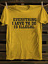 Unisex Everything I Love To Do Is Illegal T-shirt