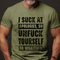 Men's I Suck At Apologies, So Unfuck Yourself Or Whatever T-Shirt