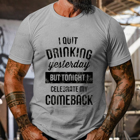 Men's I Quit Drinking Yesterday But Tonight I Celebrate My Comeback T-Shirt