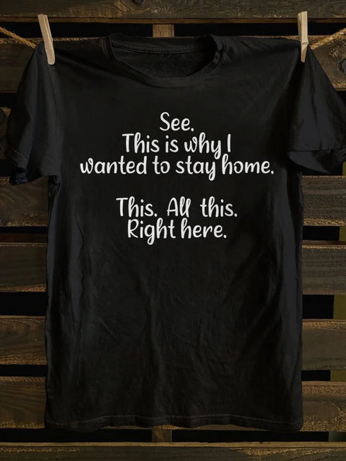 Unisex See This Is Why I Wanted To Stay Home This All This Right Here T-shirt