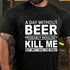 Men's A Day Without Beer Probably Wouldn't Kill Me But Why Take The Risk Funny Drinking T-shirt
