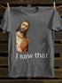 Unisex I Saw That You My Friend Need Jesus T-shirt