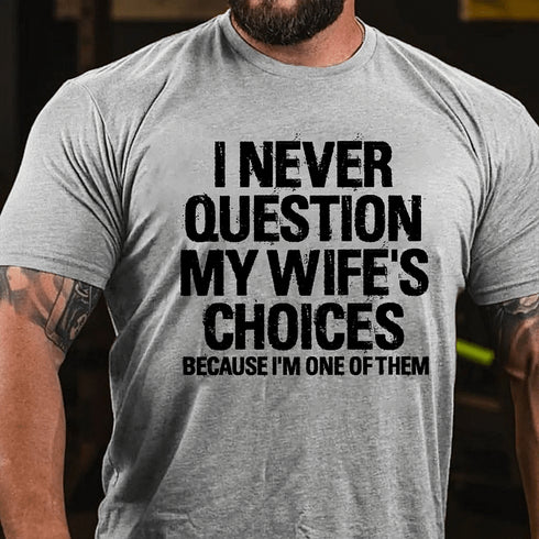 Men's I Never Question My Wife's Choices Because I Am One Of Them T-shirt