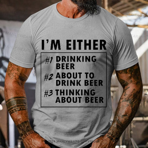 Men's I'm Either Drinking Beer About To Drink Beer T-Shirt