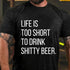 Men's Life Is Too Short To Drink Shitty Beer T-Shirt