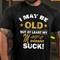 Men's I MAY BE OLD BUT AT LEAST MY MAGIC DOESNT SUCK COTTON T-SHIRT