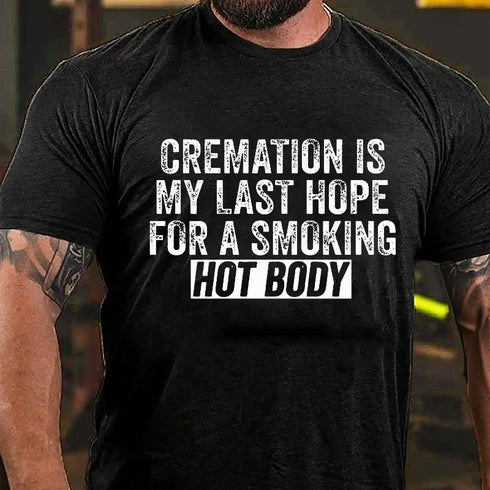 Men's Cremation Is My Last Hope For A Smoking Hot Body Cotton T-Shirt