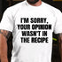 Men's I'm Sorry Your Opinion Wasn't In The Recipe Cotton T-Shirt