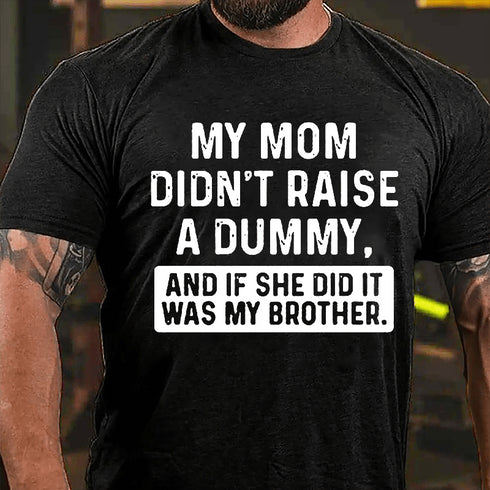 Men's MY MOM DIDN'T RAISE A DUMMY, AND IF SHE DID IT WAS MY BROTHER T-shirt