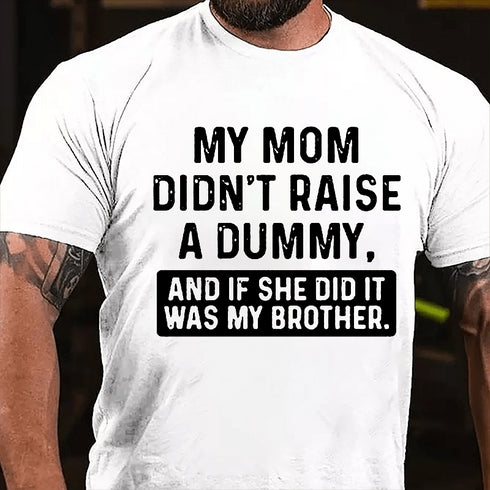 Men's MY MOM DIDN'T RAISE A DUMMY, AND IF SHE DID IT WAS MY BROTHER T-shirt