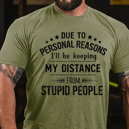 Men's Due To Personal Reasons I'll Be Keeping My Distance From Stupid People Cotton T-Shirt