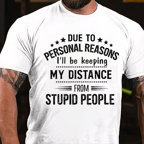 Men's Due To Personal Reasons I'll Be Keeping My Distance From Stupid People Cotton T-Shirt